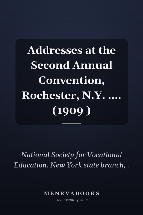 Addresses at the Second Annual Convention, Rochester, N.Y. .... (1909 )