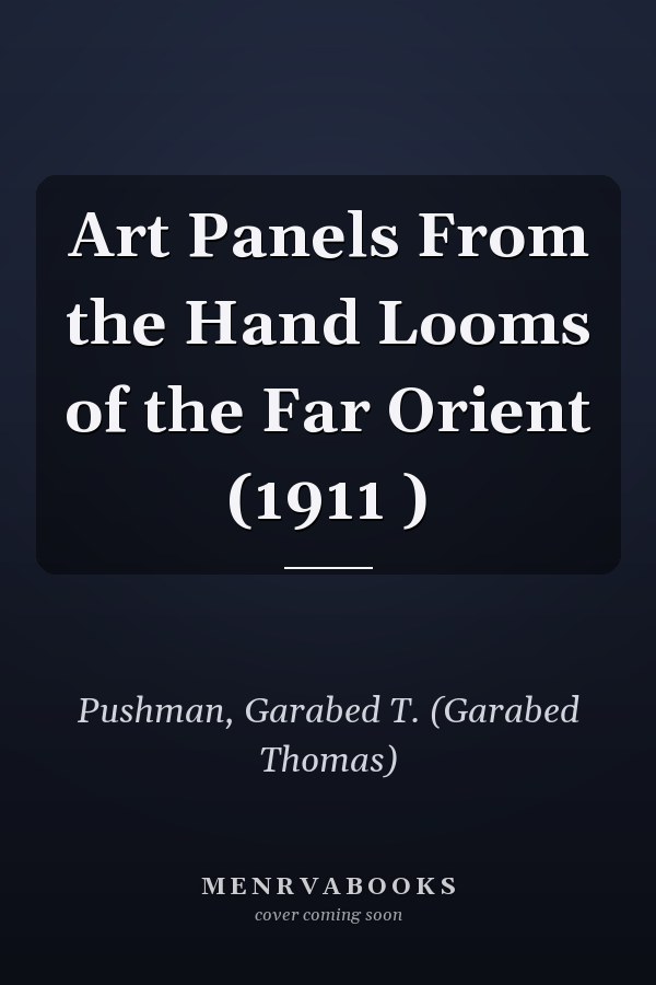 Art Panels From the Hand Looms of the Far Orient (1911 )