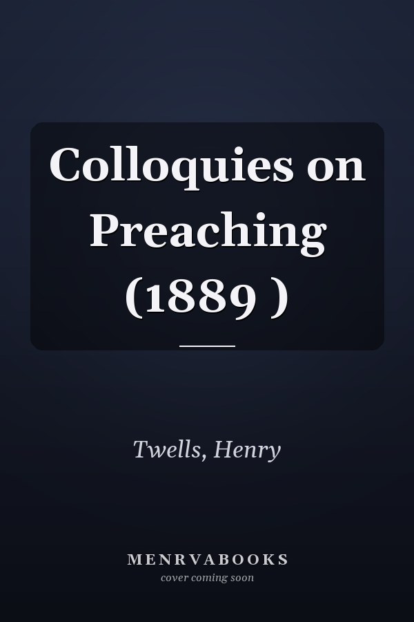Colloquies on Preaching (1889 )