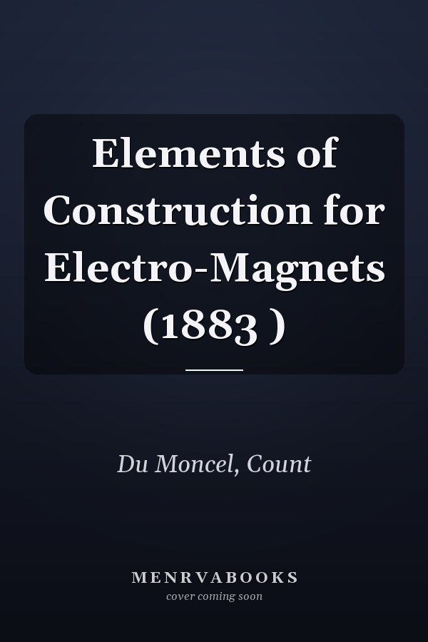 Elements of Construction for Electro-Magnets (1883 )