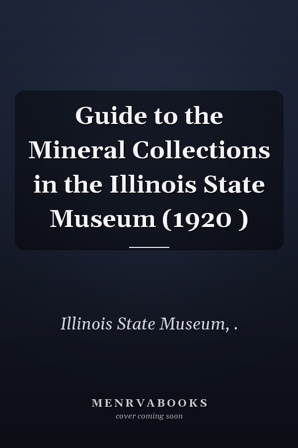Guide to the Mineral Collections in the Illinois State Museum (1920 )