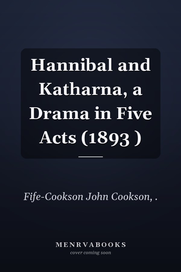 Hannibal and Katharna, a Drama in Five Acts (1893 )