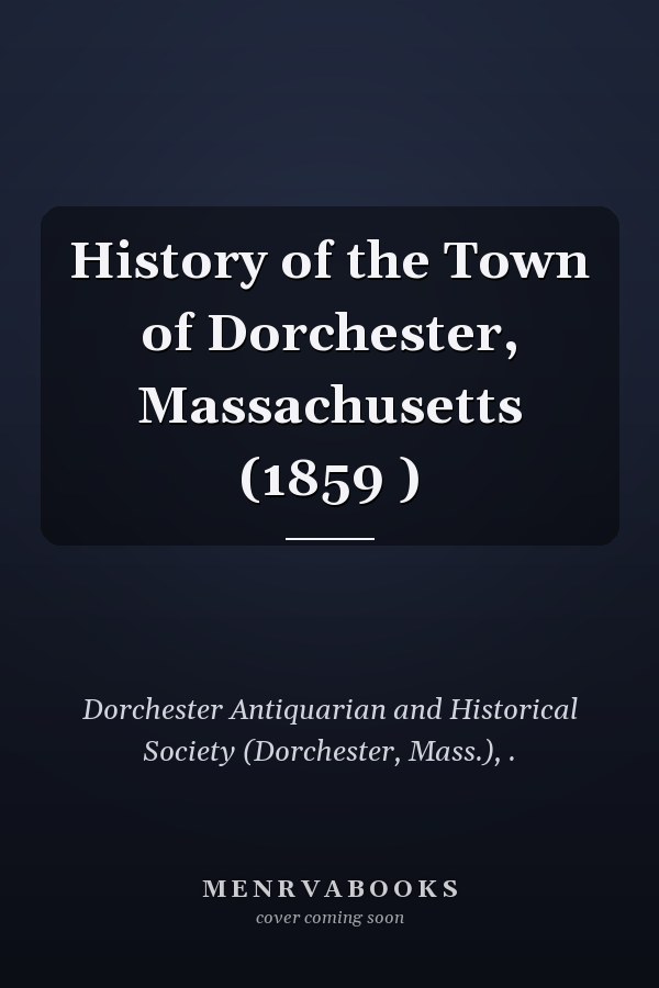 History of the Town of Dorchester, Massachusetts (1859 )