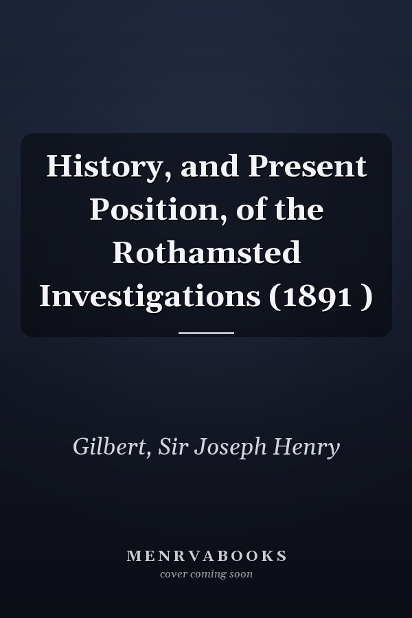 History, and Present Position, of the Rothamsted Investigations (1891 )