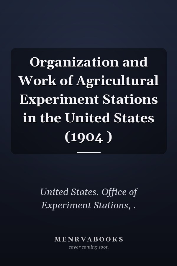 Organization and Work of Agricultural Experiment Stations in the United States (1904 )