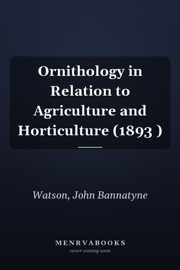 Ornithology in Relation to Agriculture and Horticulture (1893 )
