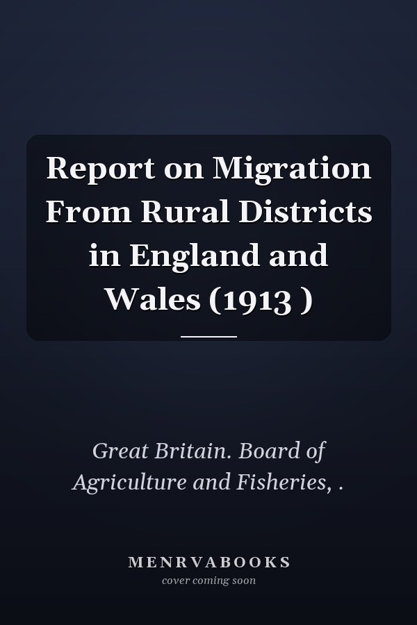 Report on Migration From Rural Districts in England and Wales (1913 )