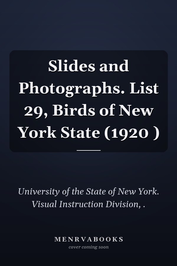 Slides and Photographs. List 29, Birds of New York State (1920 )