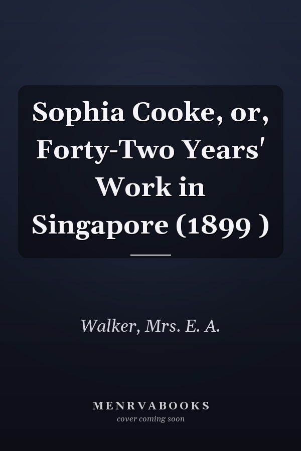 Sophia Cooke, or, Forty-Two Years' Work in Singapore (1899 )