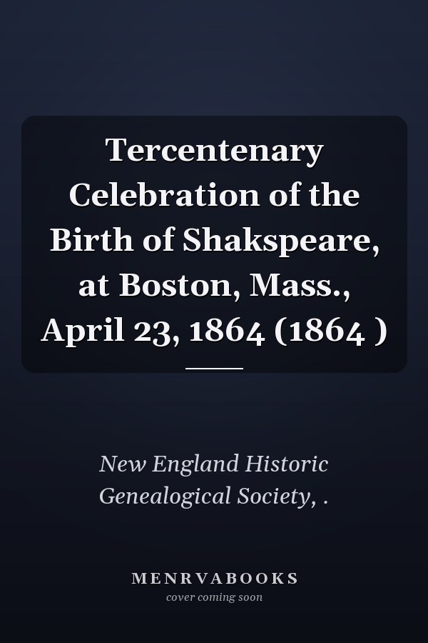 Tercentenary Celebration of the Birth of Shakspeare, at Boston, Mass., April 23, 1864 (1864 )