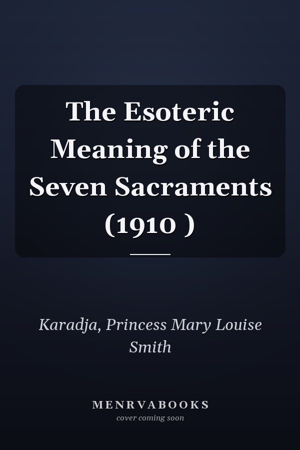 The Esoteric Meaning of the Seven Sacraments (1910 )