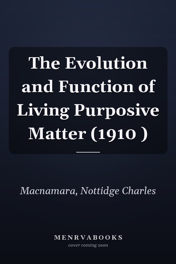 The Evolution and Function of Living Purposive Matter (1910 )