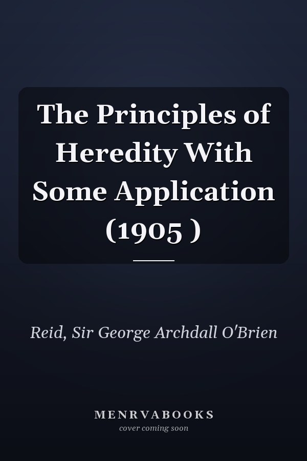 The Principles of Heredity With Some Application (1905 )