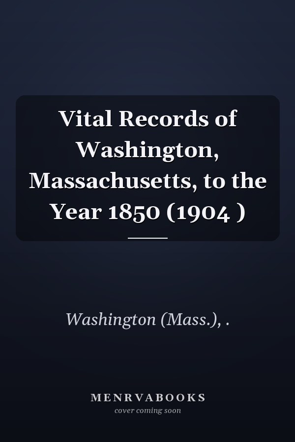Vital Records of Washington, Massachusetts, to the Year 1850 (1904 )
