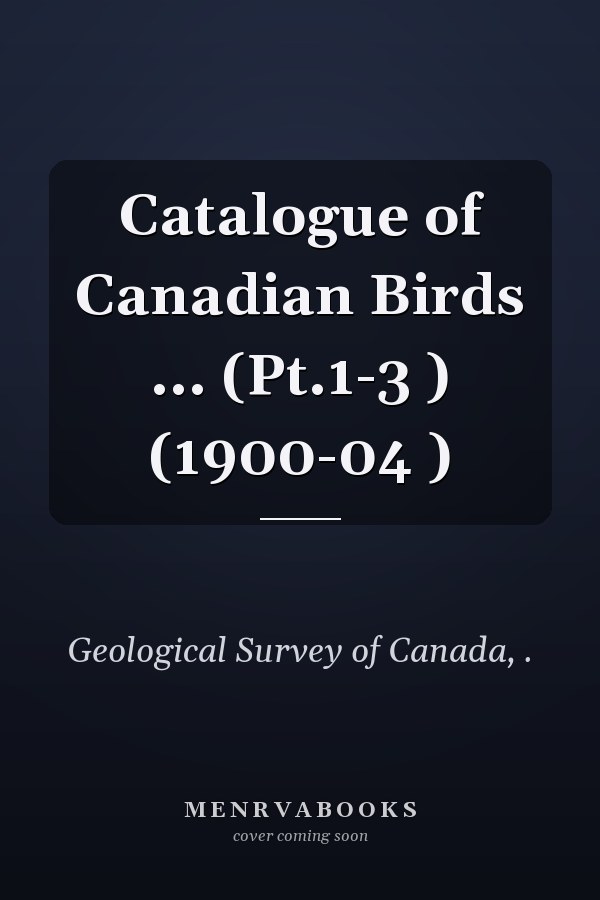 Catalogue of Canadian Birds ... (Pt.1-3 ) (1900-04 )