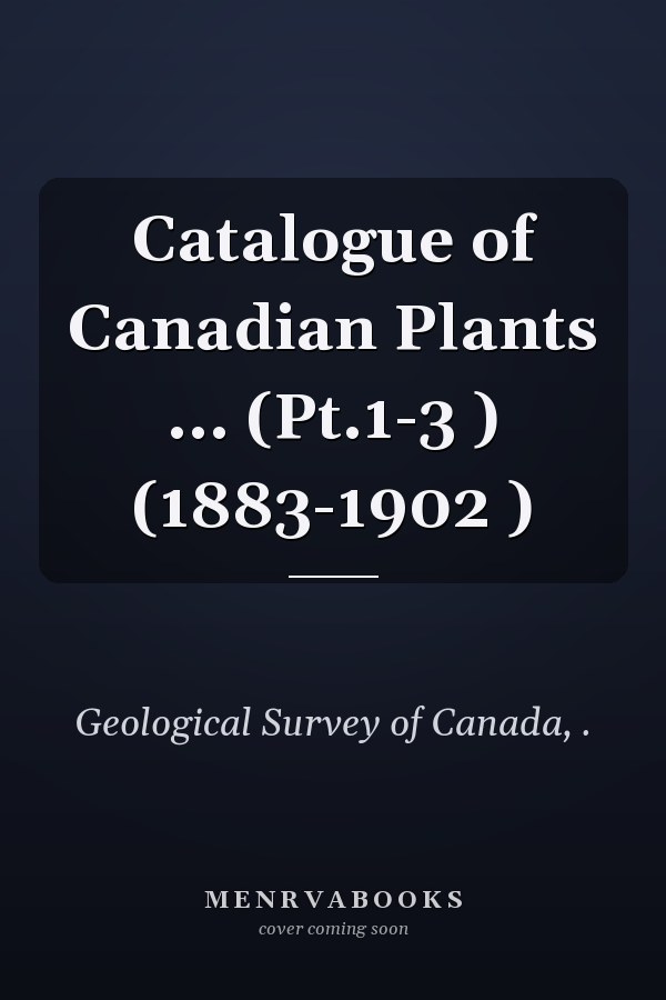 Catalogue of Canadian Plants ... (Pt.1-3 ) (1883-1902 )