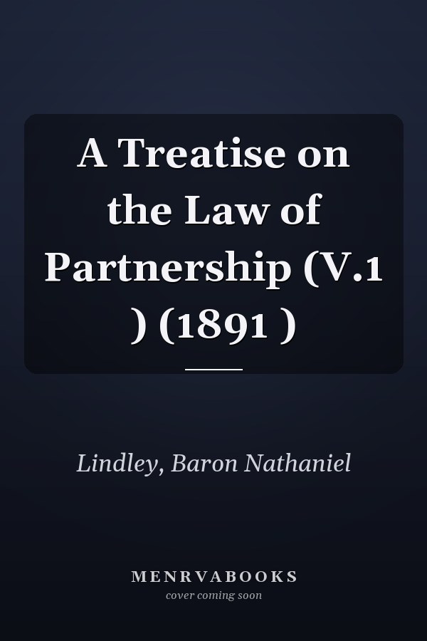 A Treatise on the Law of Partnership (V.1 ) (1891 )