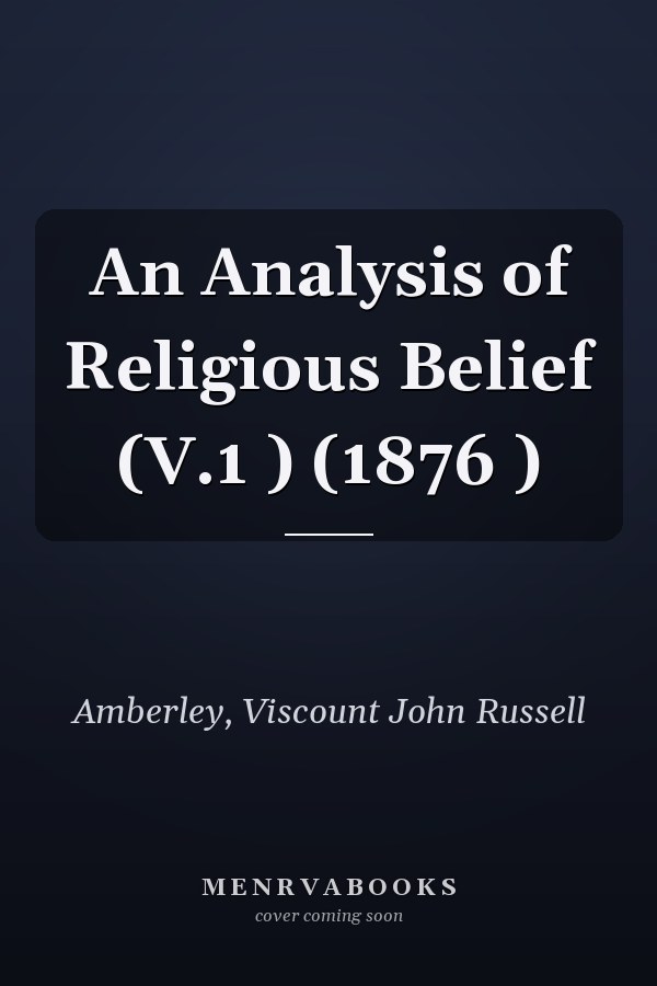 An Analysis of Religious Belief (V.1 ) (1876 )