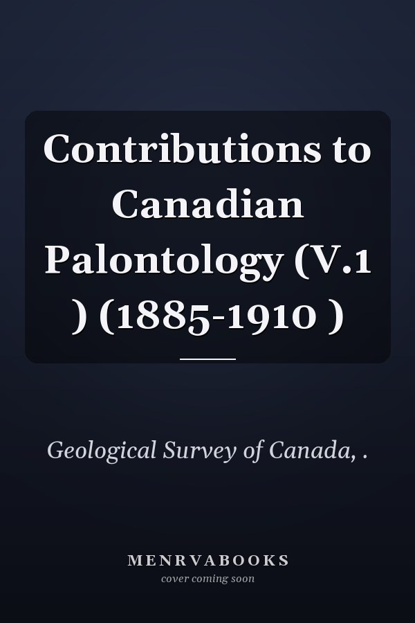 Contributions to Canadian Palontology (V.1 ) (1885-1910 )