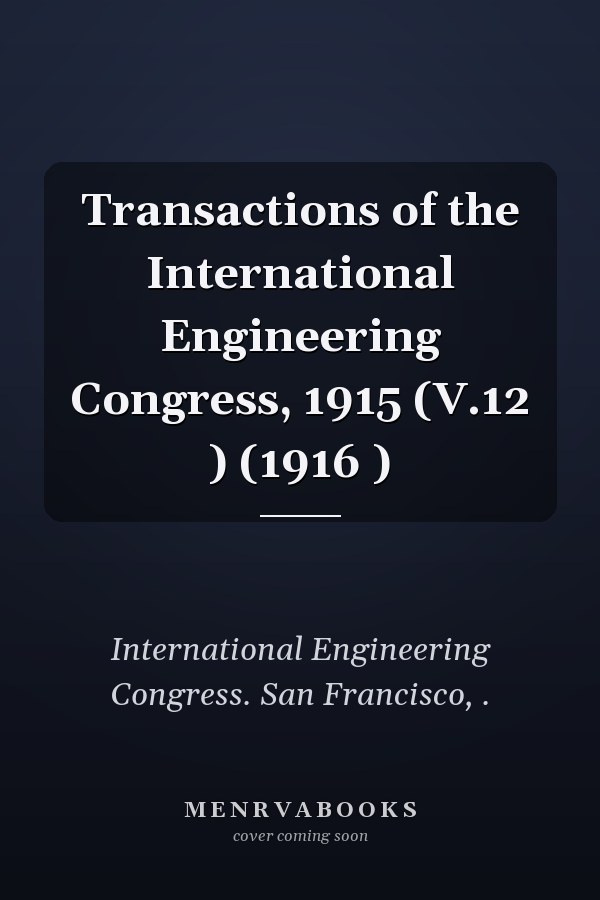 Transactions of the International Engineering Congress, 1915 (V.12 ) (1916 )