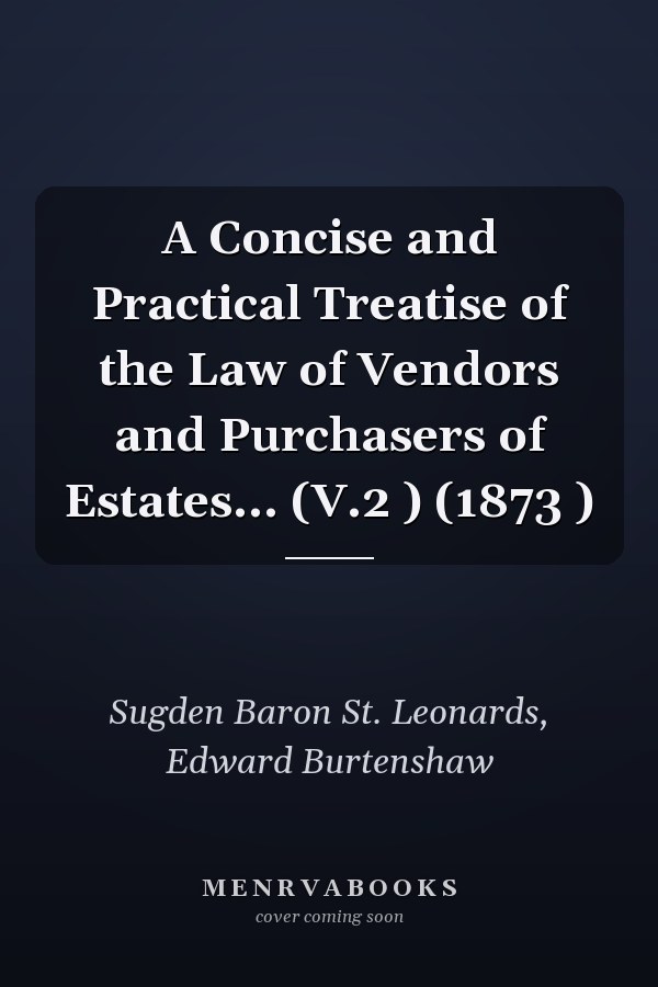 A Concise and Practical Treatise of the Law of Vendors and Purchasers of Estates... (V.2 ) (1873 )
