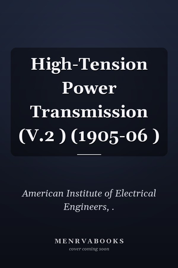 High-Tension Power Transmission (V.2 ) (1905-06 )