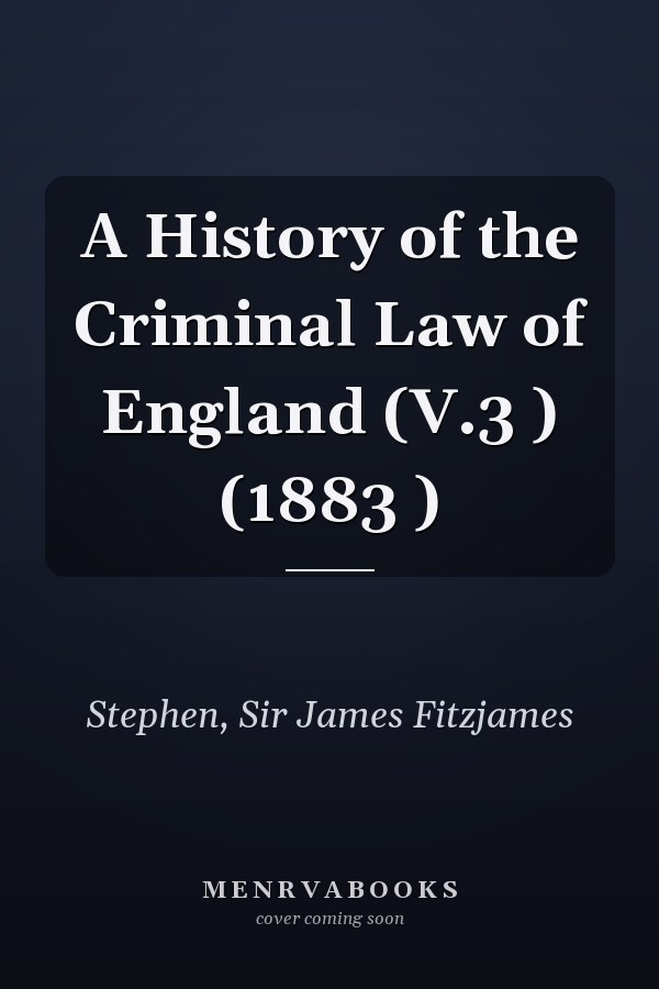 A History of the Criminal Law of England (V.3 ) (1883 )