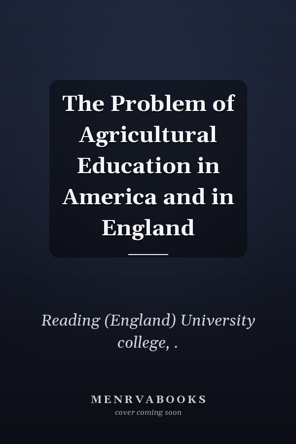 The Problem of Agricultural Education in America and in England
