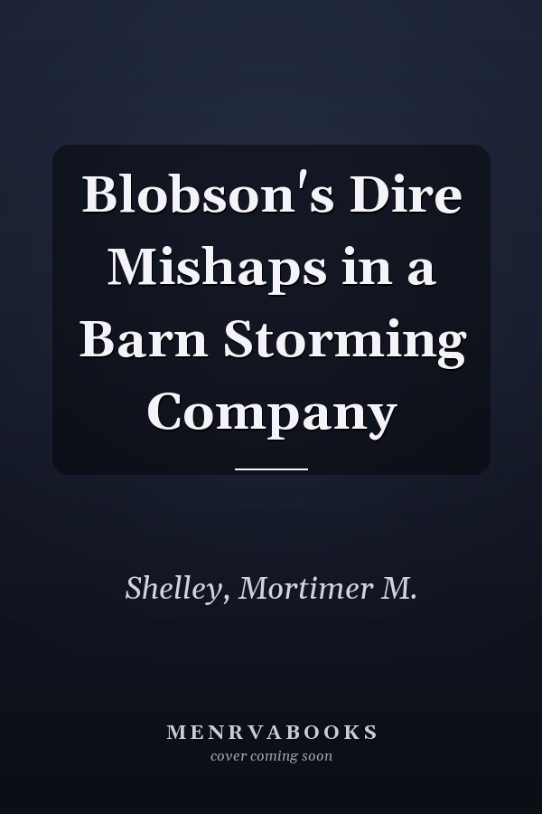 Blobson's Dire Mishaps in a Barn Storming Company