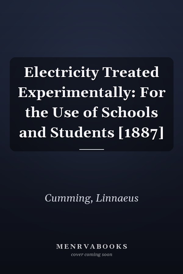 Electricity Treated Experimentally: For the Use of Schools and Students [1887]