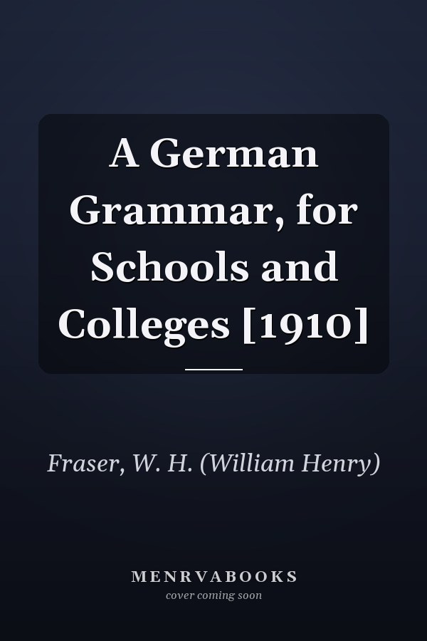 A German Grammar, for Schools and Colleges [1910]