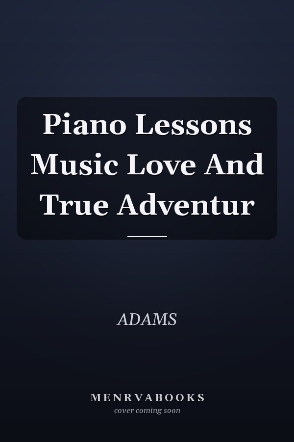 Piano Lessons Music Love And True Adventur