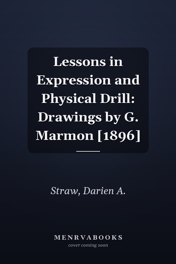 Lessons in Expression and Physical Drill: Drawings by G. Marmon [1896]