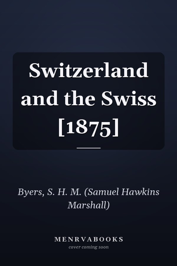 Switzerland and the Swiss [1875]
