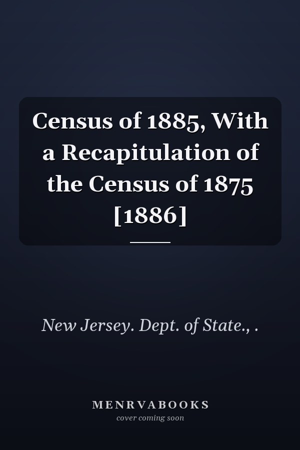 Census of 1885, With a Recapitulation of the Census of 1875 [1886]