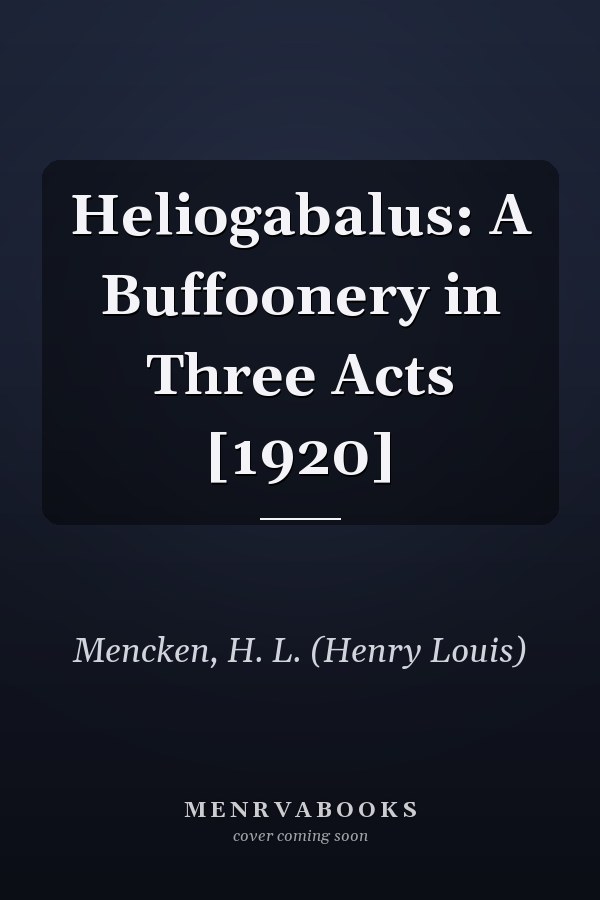 Heliogabalus: A Buffoonery in Three Acts [1920]