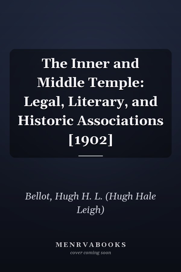 The Inner and Middle Temple: Legal, Literary, and Historic Associations [1902]