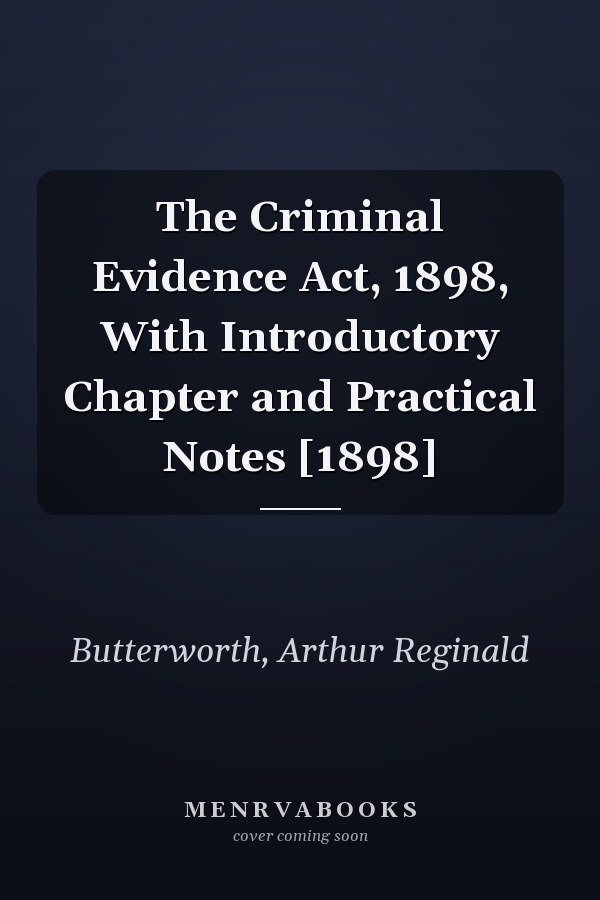 The Criminal Evidence Act, 1898, With Introductory Chapter and Practical Notes [1898]