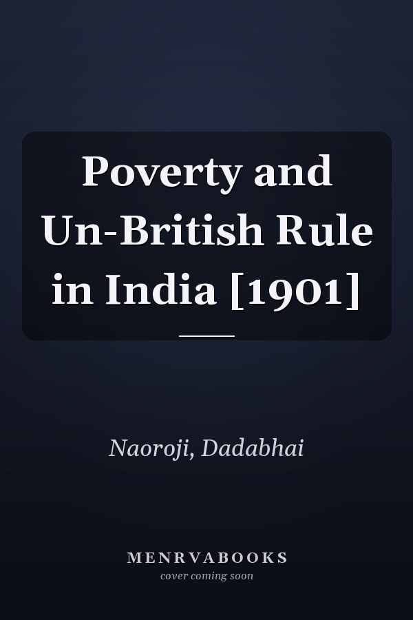 Poverty and Un-British Rule in India [1901]