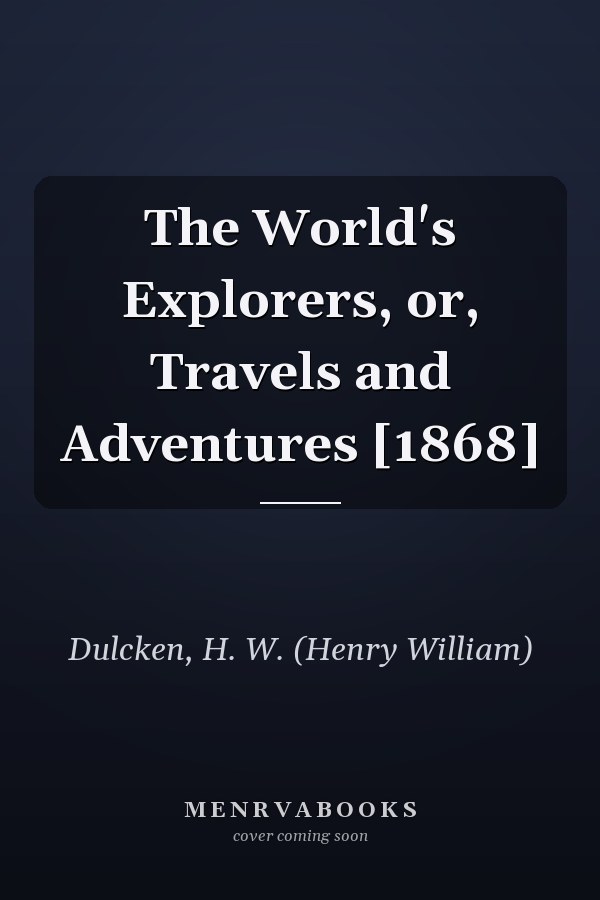 The World's Explorers, or, Travels and Adventures [1868]