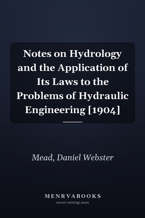Notes on Hydrology and the Application of Its Laws to the Problems of Hydraulic Engineering [1904]