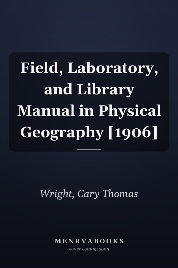 Field, Laboratory, and Library Manual in Physical Geography [1906]