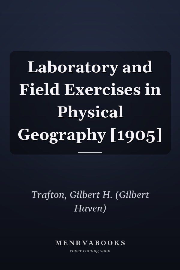 Laboratory and Field Exercises in Physical Geography [1905]