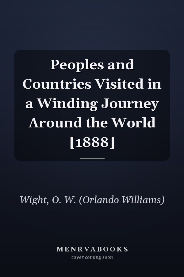 Peoples and Countries Visited in a Winding Journey Around the World [1888]