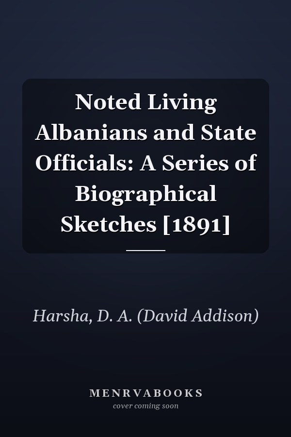 Noted Living Albanians and State Officials: A Series of Biographical Sketches [1891]