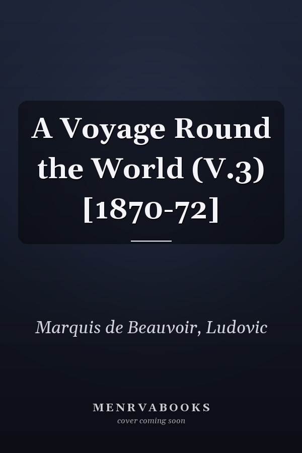 A Voyage Round the World (V.3) [1870-72]