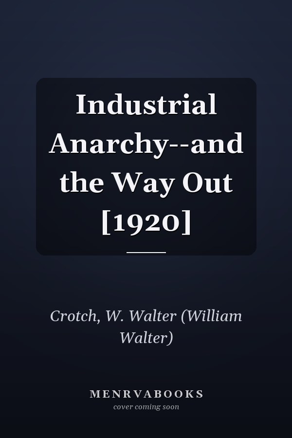 Industrial Anarchy--and the Way Out [1920]