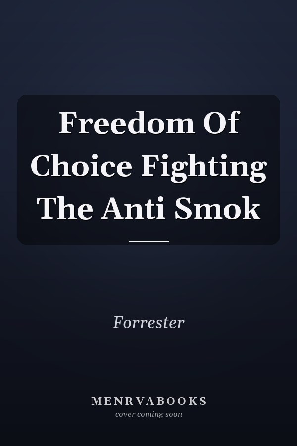 Freedom Of Choice Fighting The Anti Smok