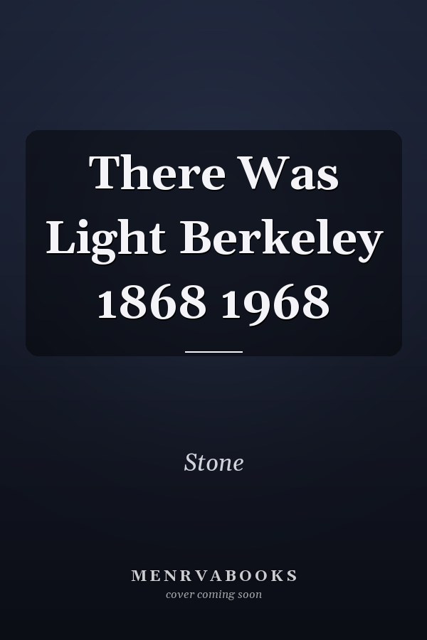 There Was Light Berkeley 1868 1968