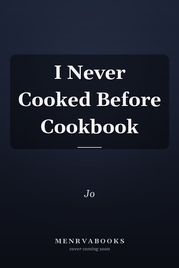 I Never Cooked Before Cookbook